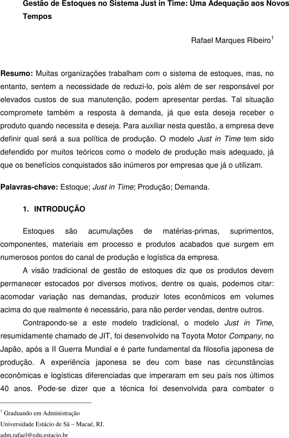 Tal situação compromete também a resposta à demanda, já que esta deseja receber o produto quando necessita e deseja.