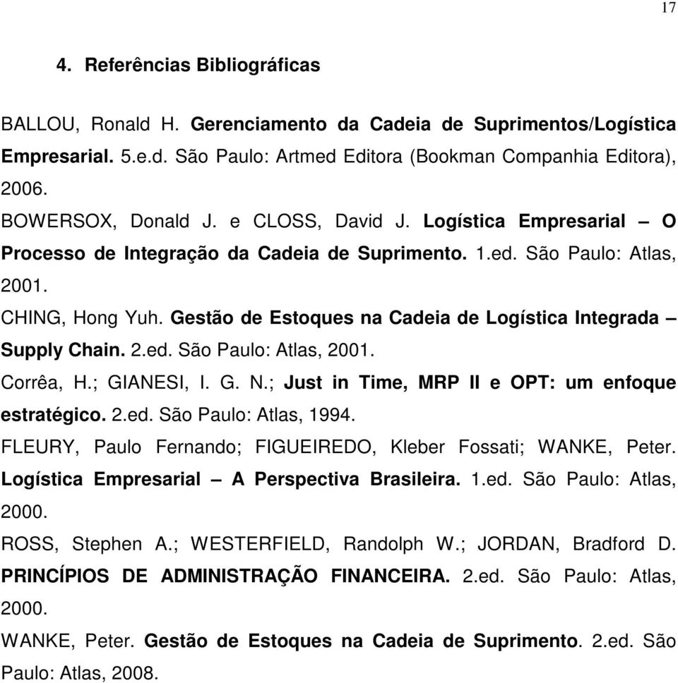 Gestão de Estoques na Cadeia de Logística Integrada Supply Chain. 2.ed. São Paulo: Atlas, 2001. Corrêa, H.; GIANESI, I. G. N.; Just in Time, MRP II e OPT: um enfoque estratégico. 2.ed. São Paulo: Atlas, 1994.