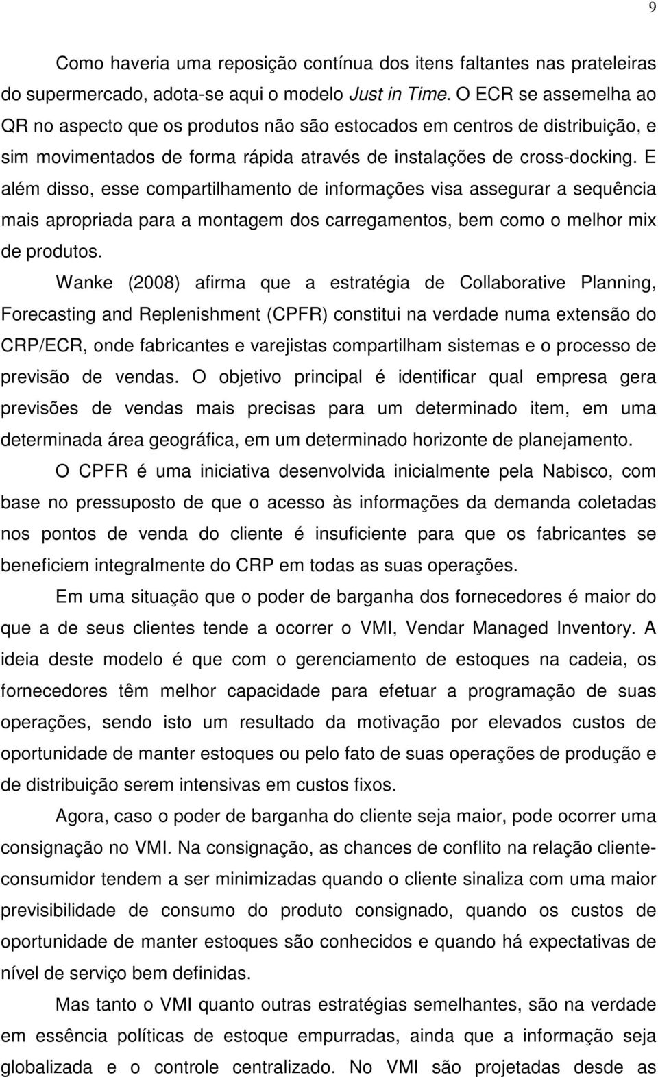 E além disso, esse compartilhamento de informações visa assegurar a sequência mais apropriada para a montagem dos carregamentos, bem como o melhor mix de produtos.