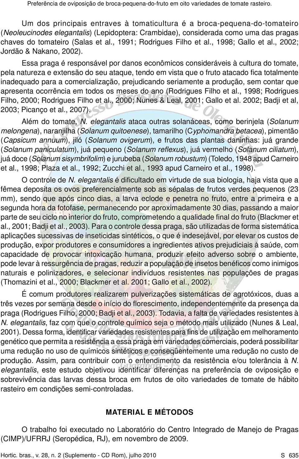 Essa praga é responsável por danos econômicos consideráveis à cultura do tomate, pela natureza e extensão do seu ataque, tendo em vista que o fruto atacado fica totalmente inadequado para a