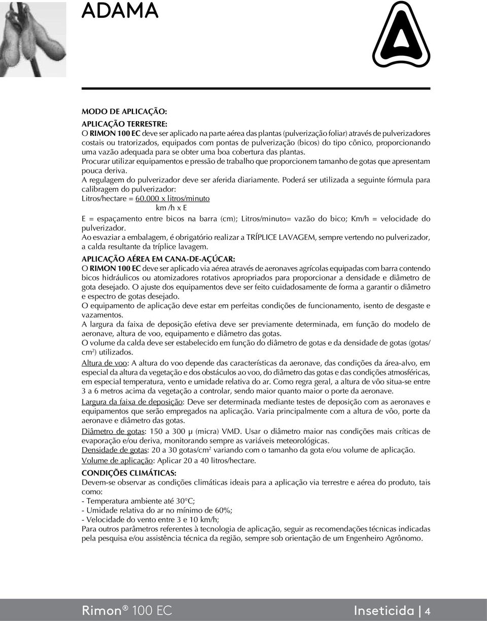 Procurar utilizar equipamentos e pressão de trabalho que proporcionem tamanho de gotas que apresentam pouca deriva. A regulagem do pulverizador deve ser aferida diariamente.