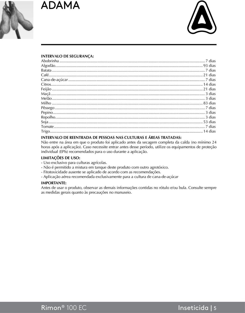 .. 14 dias INTERVALO DE REENTRADA DE PESSOAS NAS CULTURAS E ÁREAS TRATADAS: Não entre na área em que o produto foi aplicado antes da secagem completa da calda (no mínimo 24 horas após a aplicação).