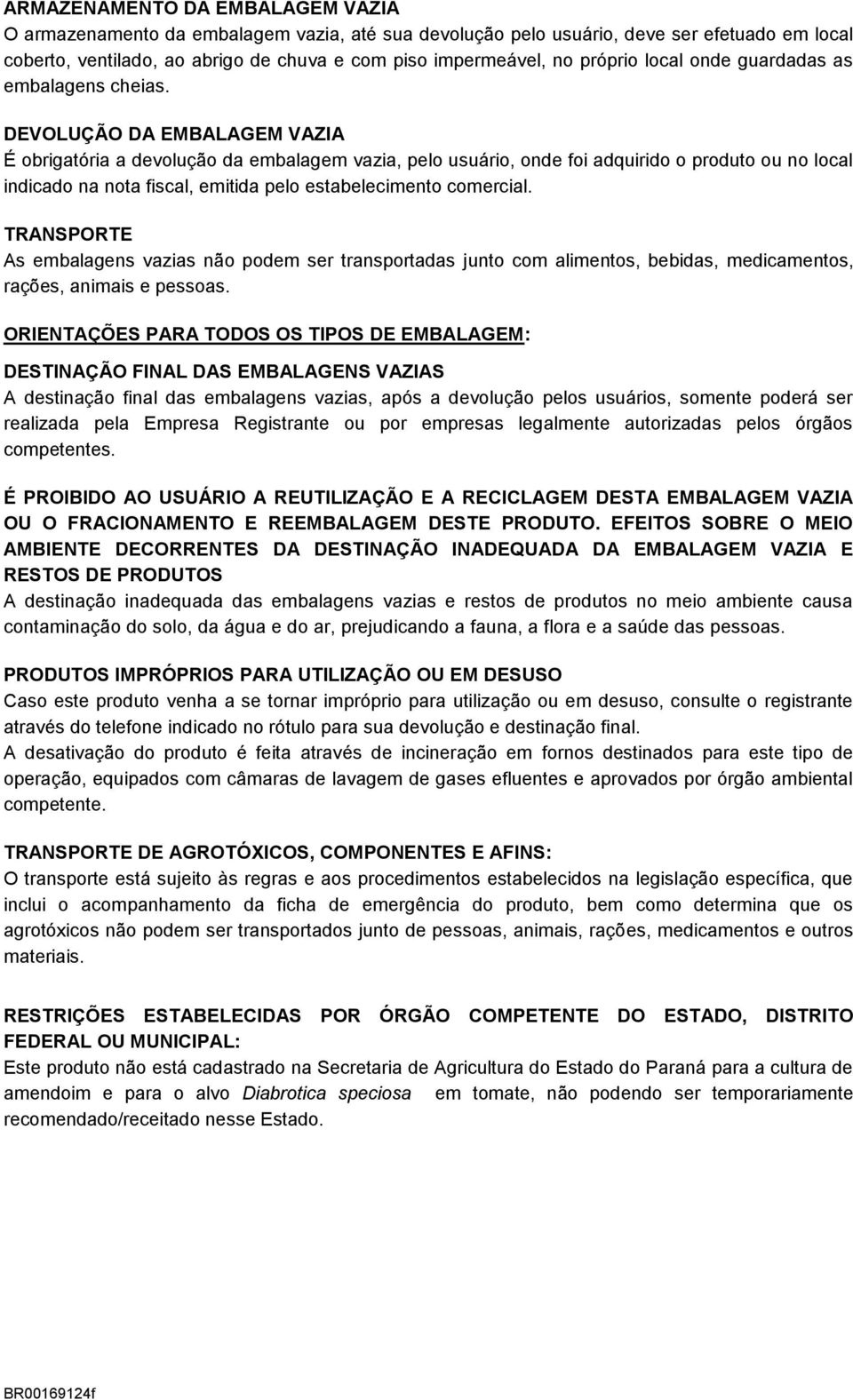 DEVOLUÇÃO DA EMBALAGEM VAZIA É obrigatória a devolução da embalagem vazia, pelo usuário, onde foi adquirido o produto ou no local indicado na nota fiscal, emitida pelo estabelecimento comercial.