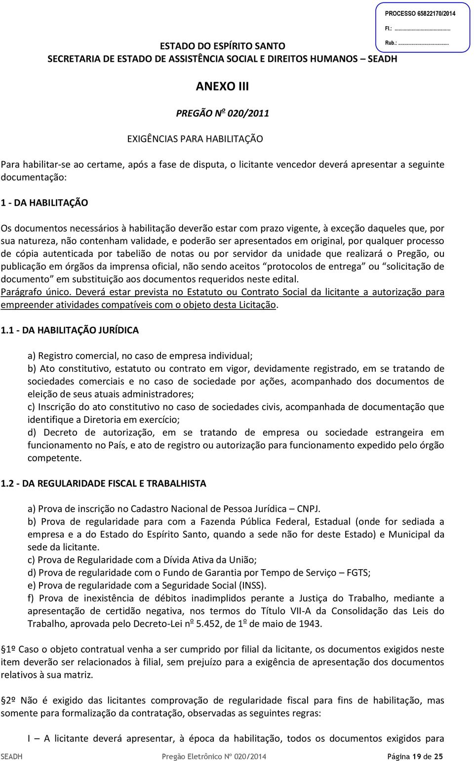 daqueles que, por sua natureza, não contenham validade, e poderão ser apresentados em original, por qualquer processo de cópia autenticada por tabelião de notas ou por servidor da unidade que