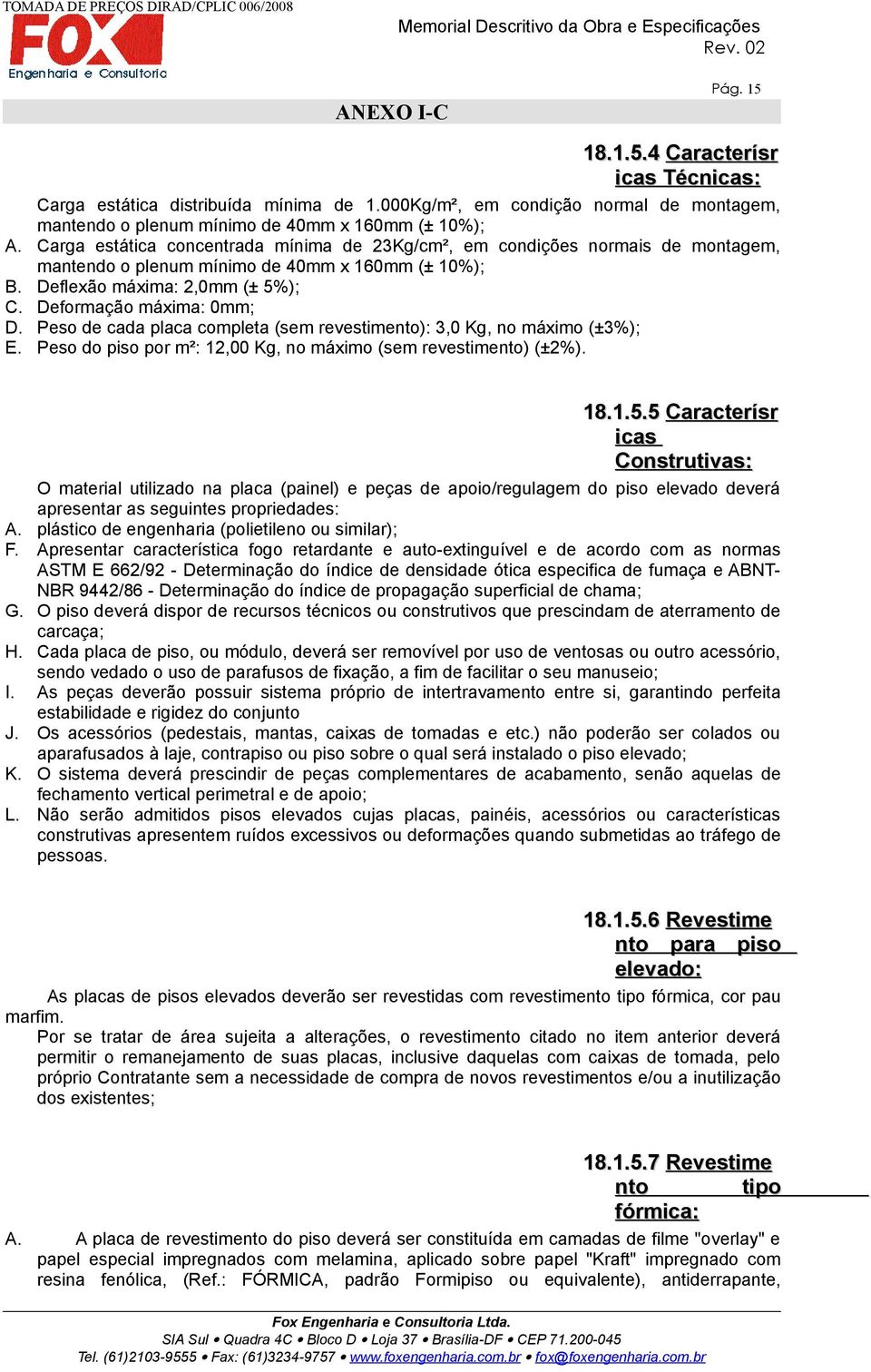 Peso de cada placa completa (sem revestimento): 3,0 Kg, no máximo (±3%); E. Peso do piso por m²: 12,00 Kg, no máximo (sem revestimento) (±2%). 18.1.5.