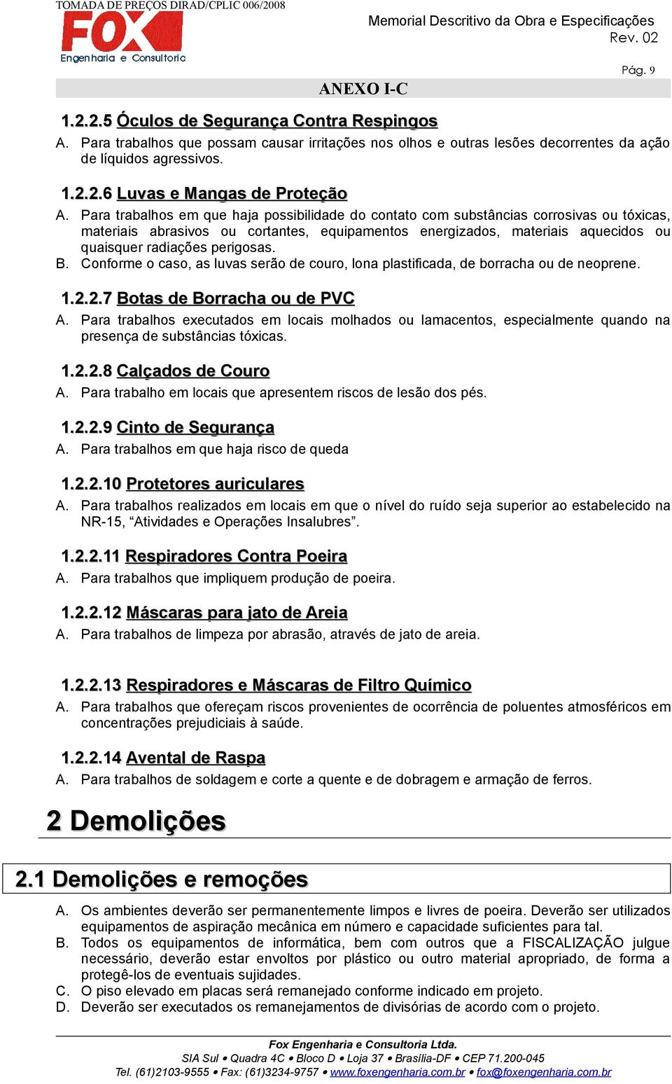 perigosas. B. Conforme o caso, as luvas serão de couro, lona plastificada, de borracha ou de neoprene. 1.2.2.7 Botas de Borracha ou de PVC A.