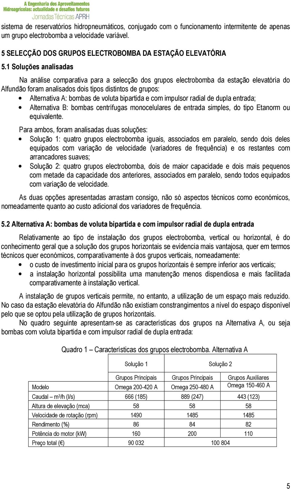 bipartida e com impulsor radial de dupla entrada; Alternativa B: bombas centrífugas monocelulares de entrada simples, do tipo Etanorm ou equivalente.