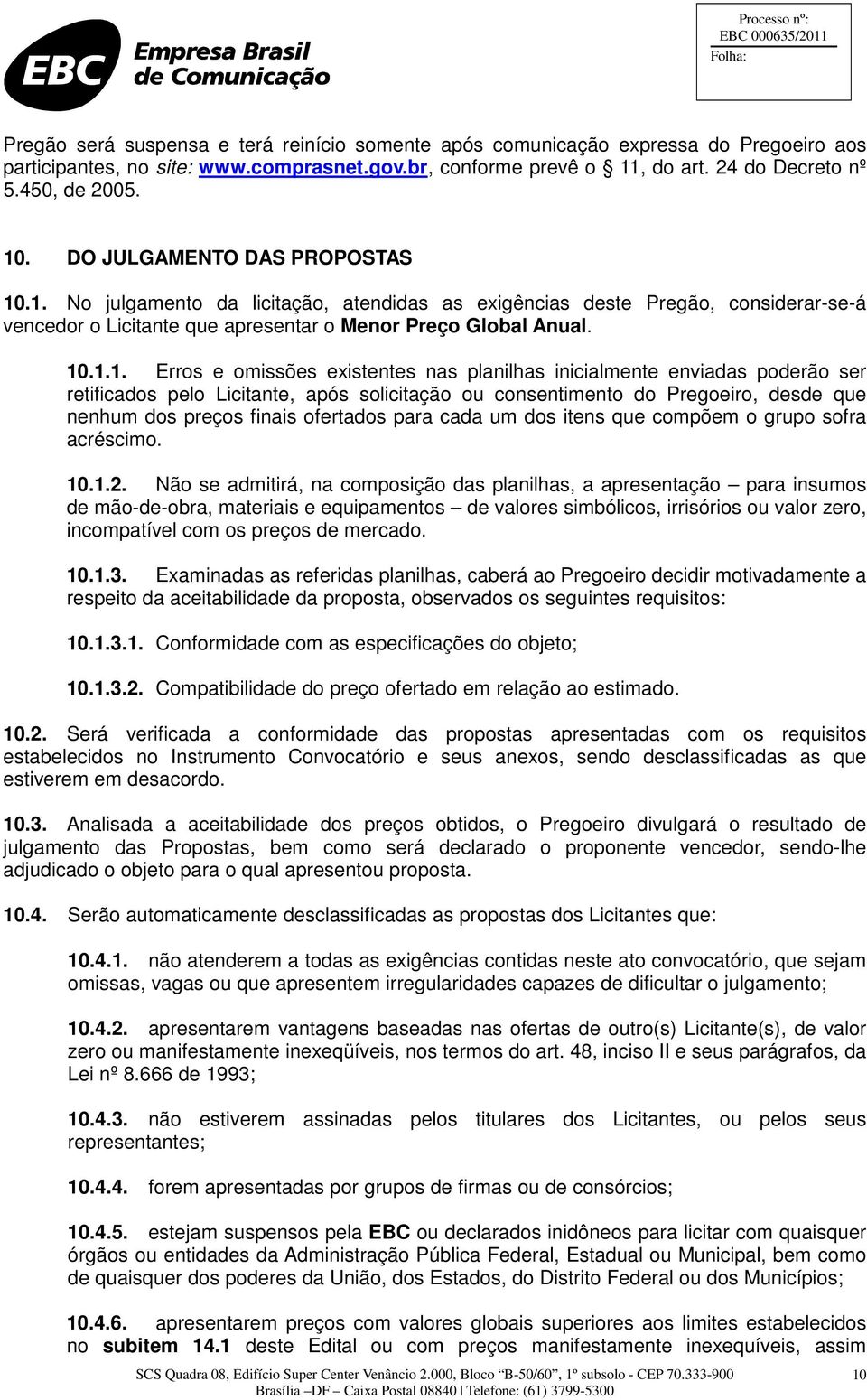 .1. No julgamento da licitação, atendidas as exigências deste Pregão, considerar-se-á vencedor o Licitante que apresentar o Menor Preço Global Anual. 10.1.1. Erros e omissões existentes nas planilhas