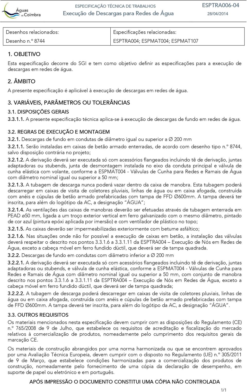 A presente especificação é aplicável à execução de descargas em redes de água. 3.1. DISPOSIÇÕES GERAIS 3.3.1.1. A presente especificação técnica aplica-se à execução de descargas de fundo em redes de água.