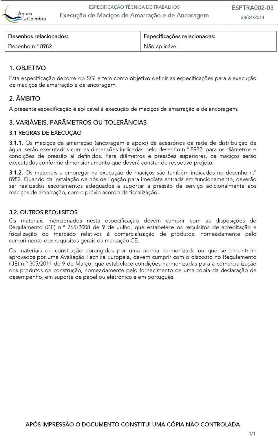 A presente especificação é aplicável à execução de maciços de amarração e de ancoragem. 3.1 