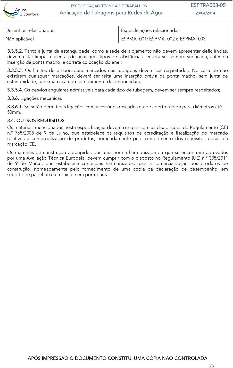 Deverá ser sempre verificada, antes da inserção da ponta macho, a correta colocação do anel; 3.3.5.3. Os limites de embocadura marcados nas tubagens devem ser respeitados.