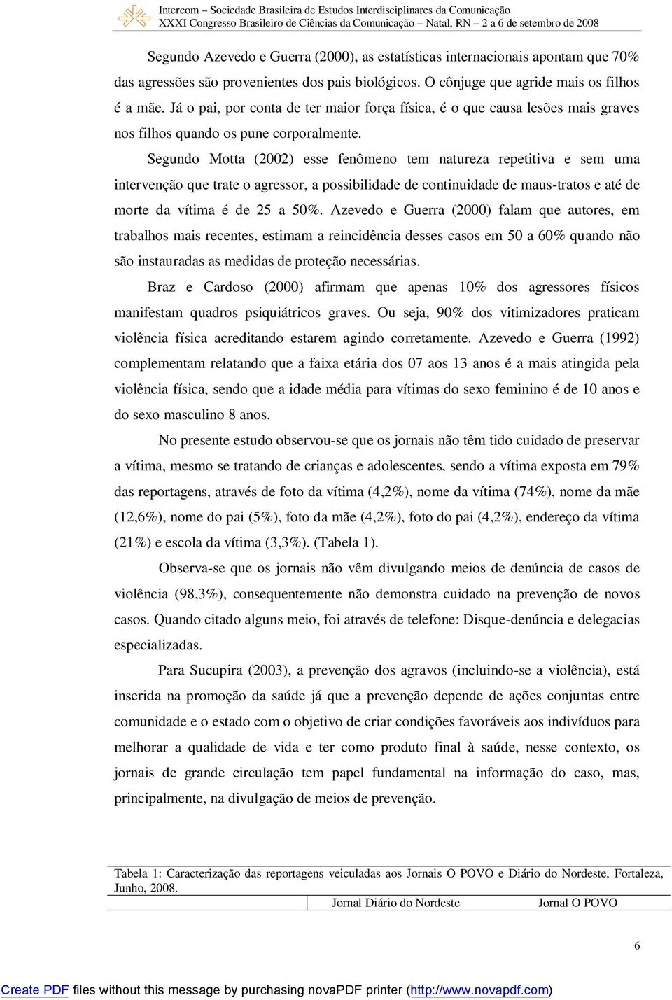 Segundo Motta (2002) esse fenômeno tem natureza repetitiva e sem uma intervenção que trate o agressor, a possibilidade de continuidade de maus-tratos e até de morte da vítima é de 25 a 50%.