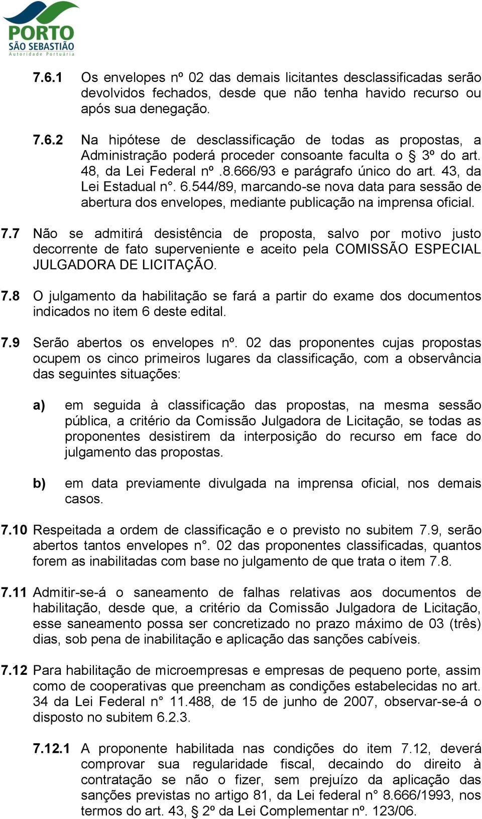 7 Não se admitirá desistência de proposta, salvo por motivo justo decorrente de fato superveniente e aceito pela COMISSÃO ESPECIAL JULGADORA DE LICITAÇÃO. 7.