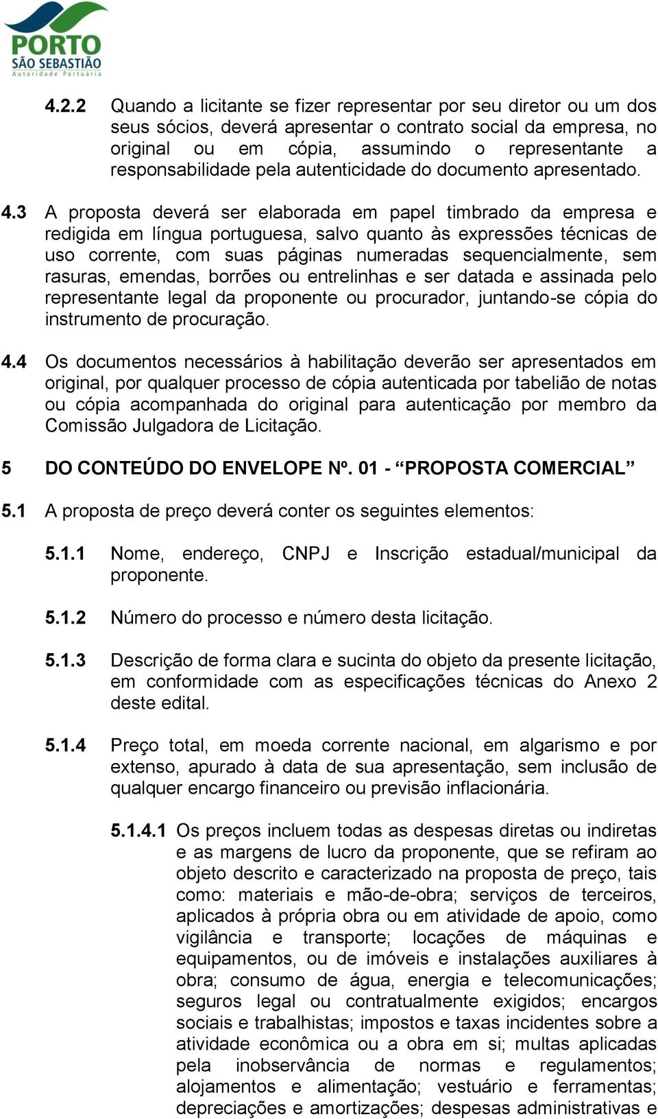 3 A proposta deverá ser elaborada em papel timbrado da empresa e redigida em língua portuguesa, salvo quanto às expressões técnicas de uso corrente, com suas páginas numeradas sequencialmente, sem