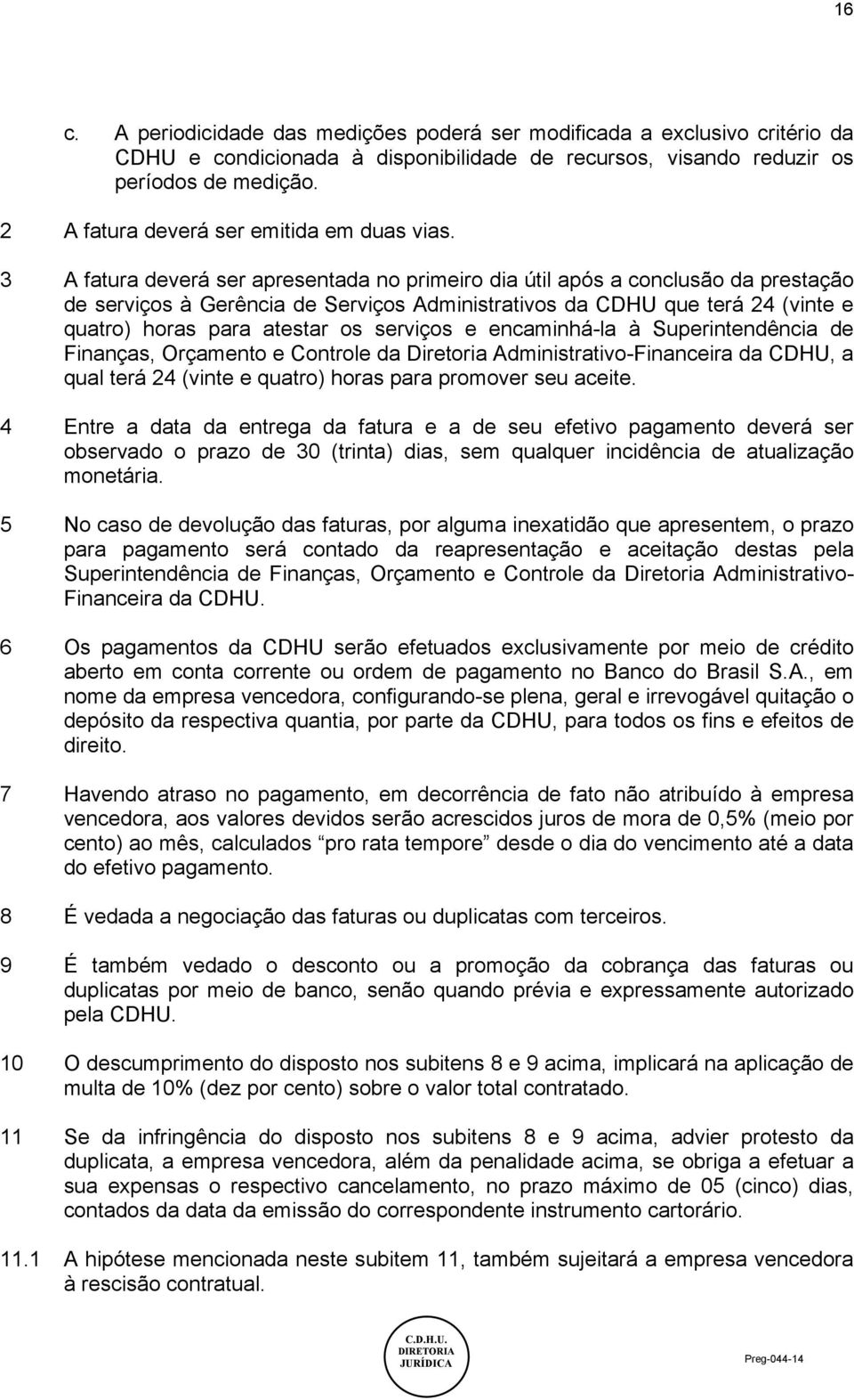 3 A fatura deverá ser apresentada no primeiro dia útil após a conclusão da prestação de serviços à Gerência de Serviços Administrativos da CDHU que terá 24 (vinte e quatro) horas para atestar os