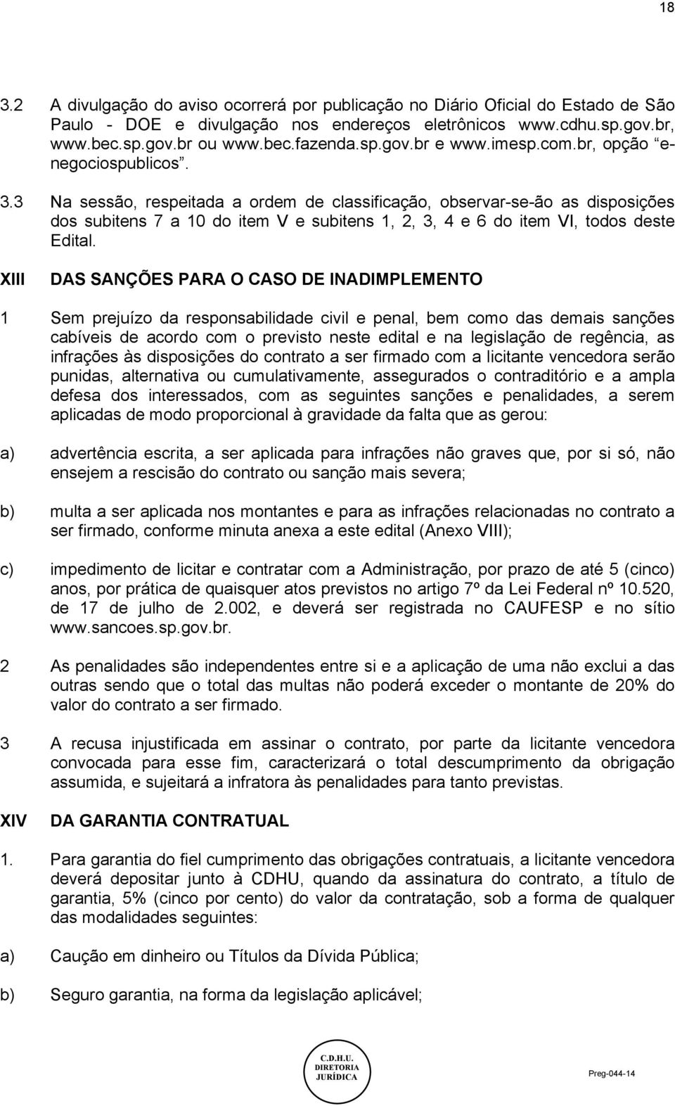 3 Na sessão, respeitada a ordem de classificação, observar-se-ão as disposições dos subitens 7 a 10 do item V e subitens 1, 2, 3, 4 e 6 do item VI, todos deste Edital.