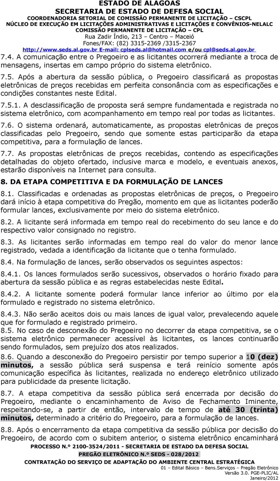 A desclassificação de proposta será sempre fundamentada e registrada no sistema eletrônico, com acompanhamento em tempo real por todas as licitantes. 7.6.