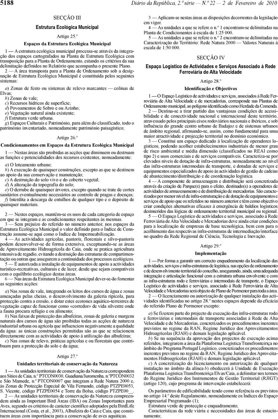 Planta de Ordenamento, estando os critérios da sua delimitação definidos no Relatório que acompanha o presente Plano.