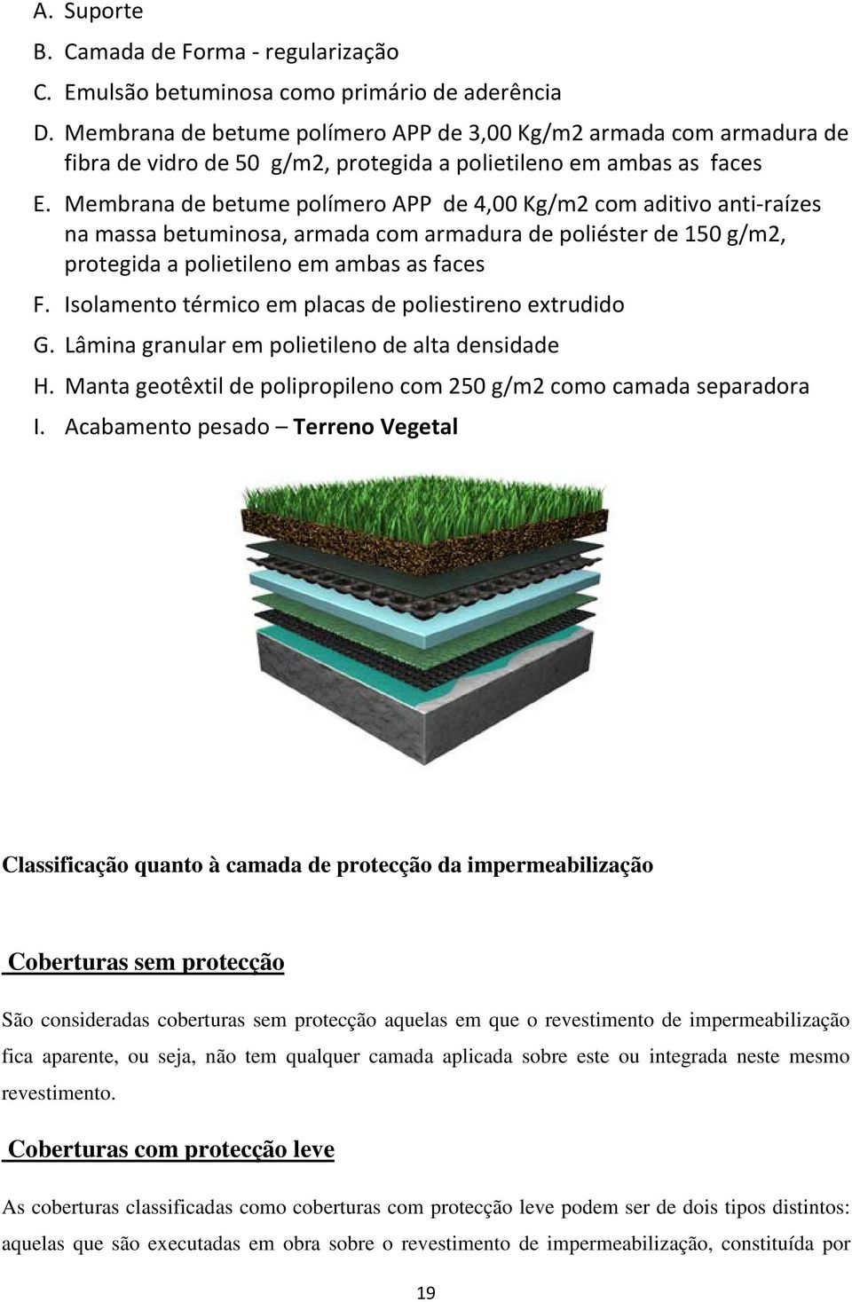 Membrana de betume polímero APP de 4,00 Kg/m2 com aditivo anti-raízes na massa betuminosa, armada com armadura de poliéster de 150 g/m2, protegida a polietileno em ambas as faces F.