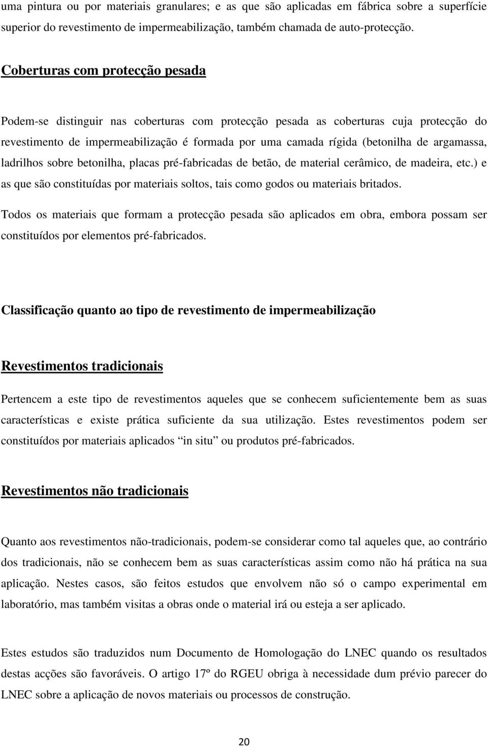 argamassa, ladrilhos sobre betonilha, placas pré-fabricadas de betão, de material cerâmico, de madeira, etc.) e as que são constituídas por materiais soltos, tais como godos ou materiais britados.