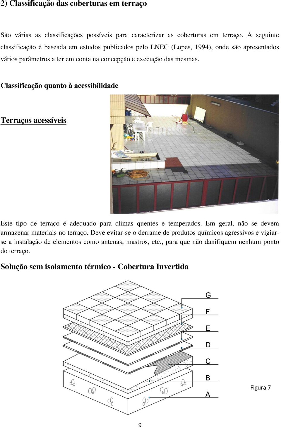 Classificação quanto à acessibilidade Terraços acessíveis Este tipo de terraço é adequado para climas quentes e temperados. Em geral, não se devem armazenar materiais no terraço.