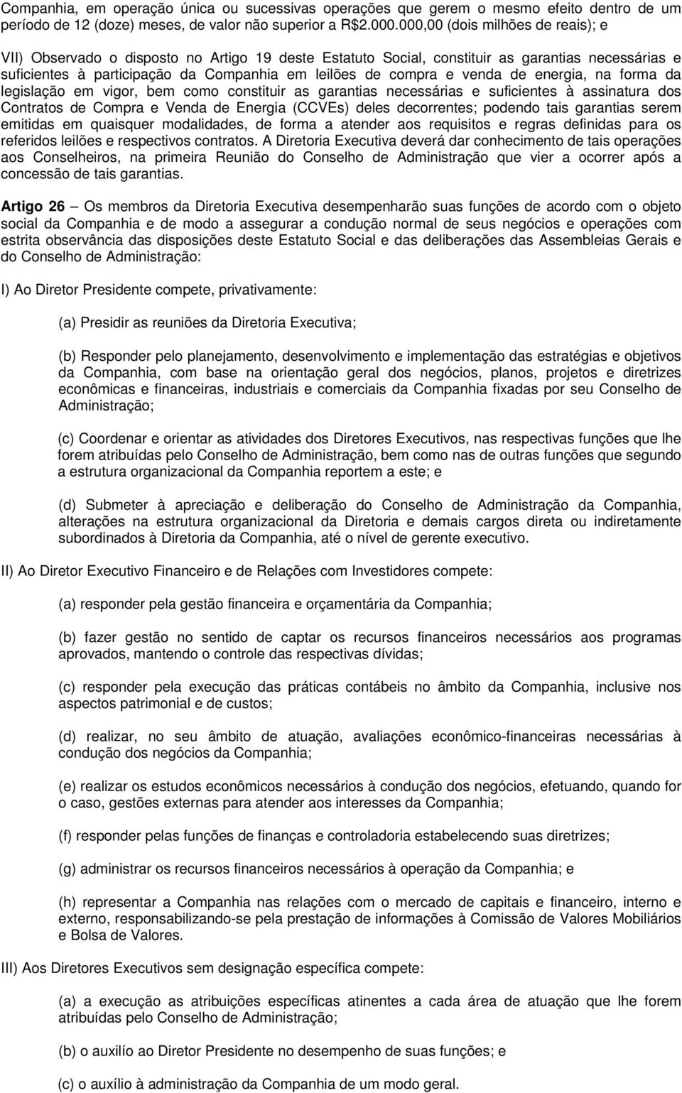 venda de energia, na forma da legislação em vigor, bem como constituir as garantias necessárias e suficientes à assinatura dos Contratos de Compra e Venda de Energia (CCVEs) deles decorrentes;