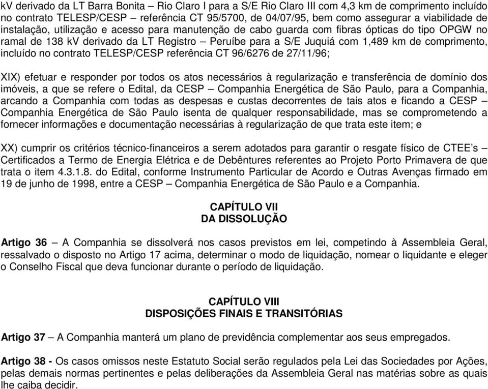 incluído no contrato TELESP/CESP referência CT 96/6276 de 27/11/96; XIX) efetuar e responder por todos os atos necessários à regularização e transferência de domínio dos imóveis, a que se refere o