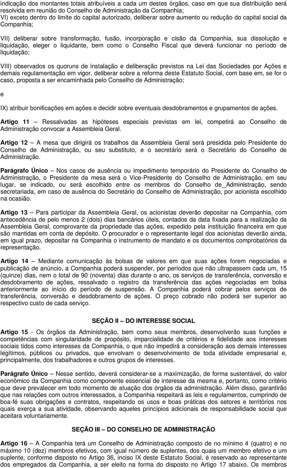 eleger o liquidante, bem como o Conselho Fiscal que deverá funcionar no período de liquidação; VIII) observados os quoruns de instalação e deliberação previstos na Lei das Sociedades por Ações e