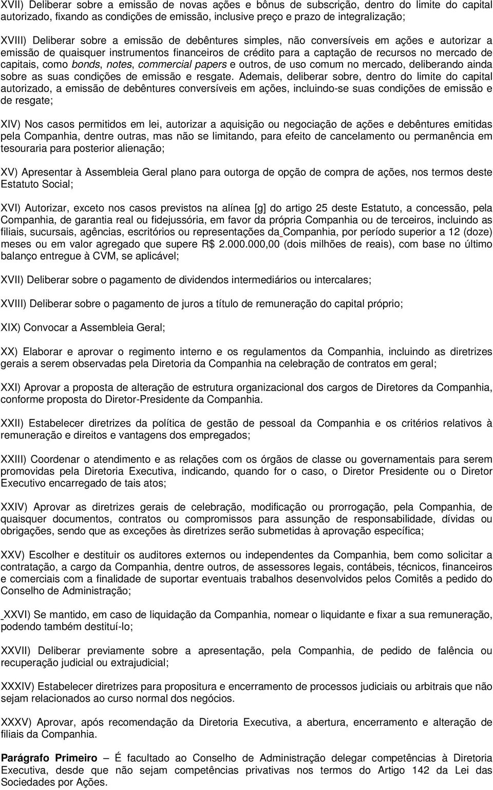 como bonds, notes, commercial papers e outros, de uso comum no mercado, deliberando ainda sobre as suas condições de emissão e resgate.