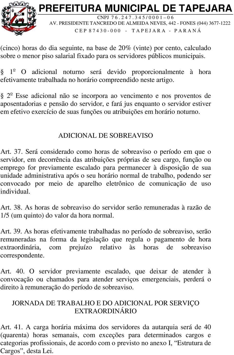 2 o Esse adicional não se incorpora ao vencimento e nos proventos de aposentadorias e pensão do servidor, e fará jus enquanto o servidor estiver em efetivo exercício de suas funções ou atribuições em