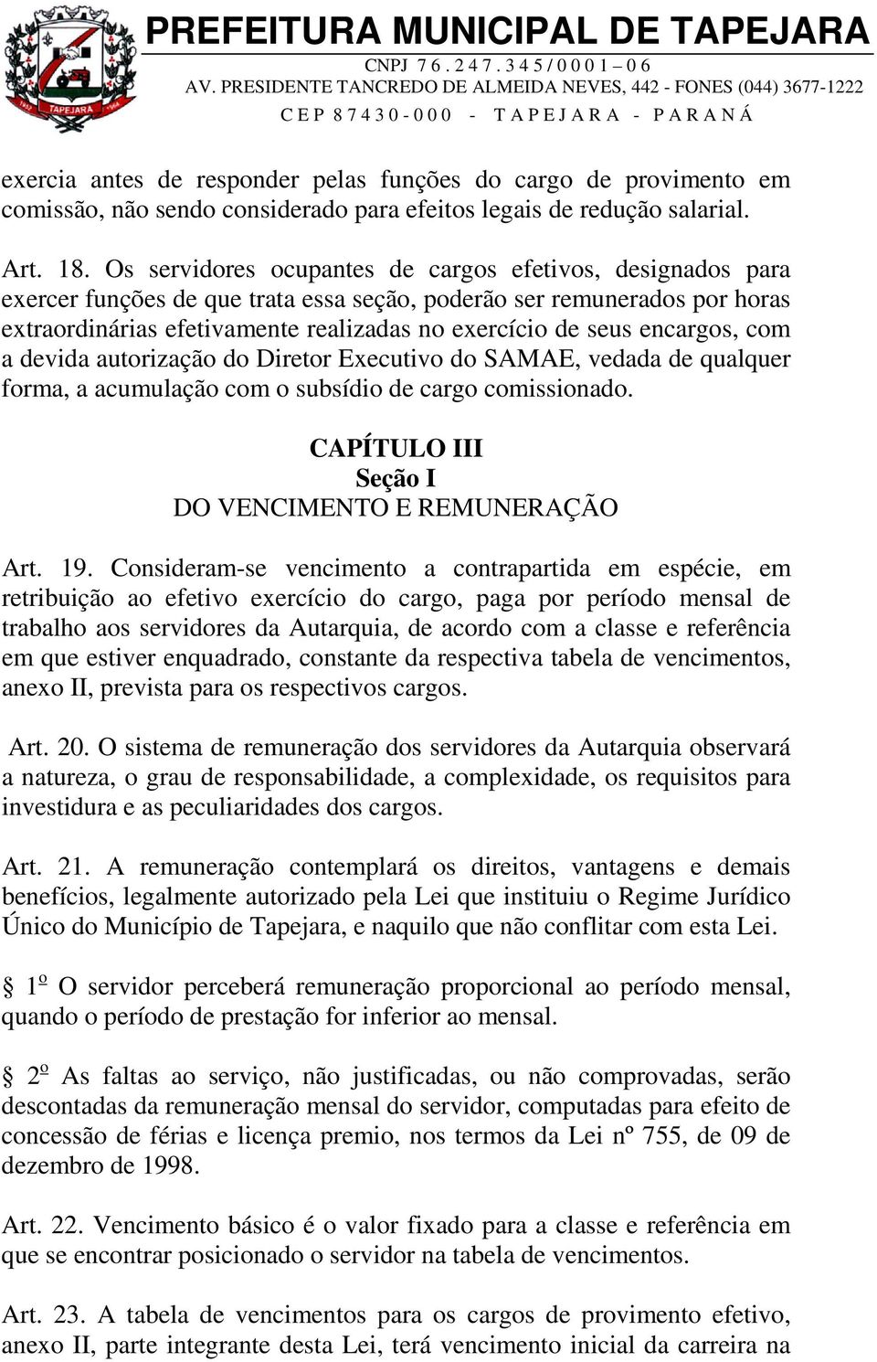 encargos, com a devida autorização do Diretor Executivo do SAMAE, vedada de qualquer forma, a acumulação com o subsídio de cargo comissionado. CAPÍTULO III Seção I DO VENCIMENTO E REMUNERAÇÃO Art. 19.