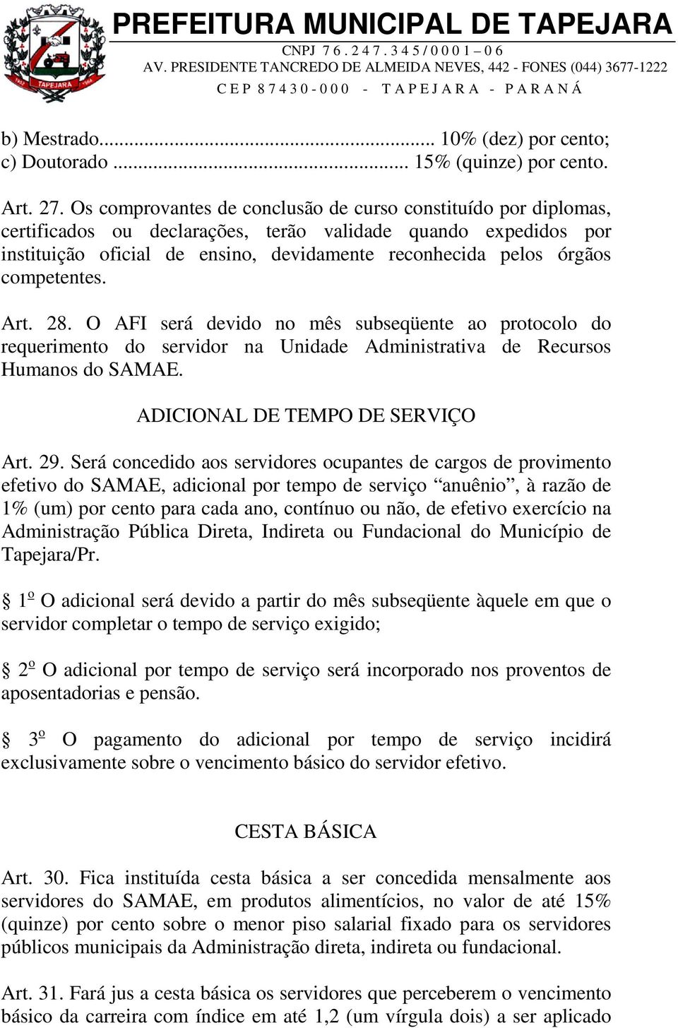 competentes. Art. 28. O AFI será devido no mês subseqüente ao protocolo do requerimento do servidor na Unidade Administrativa de Recursos Humanos do SAMAE. ADICIONAL DE TEMPO DE SERVIÇO Art. 29.