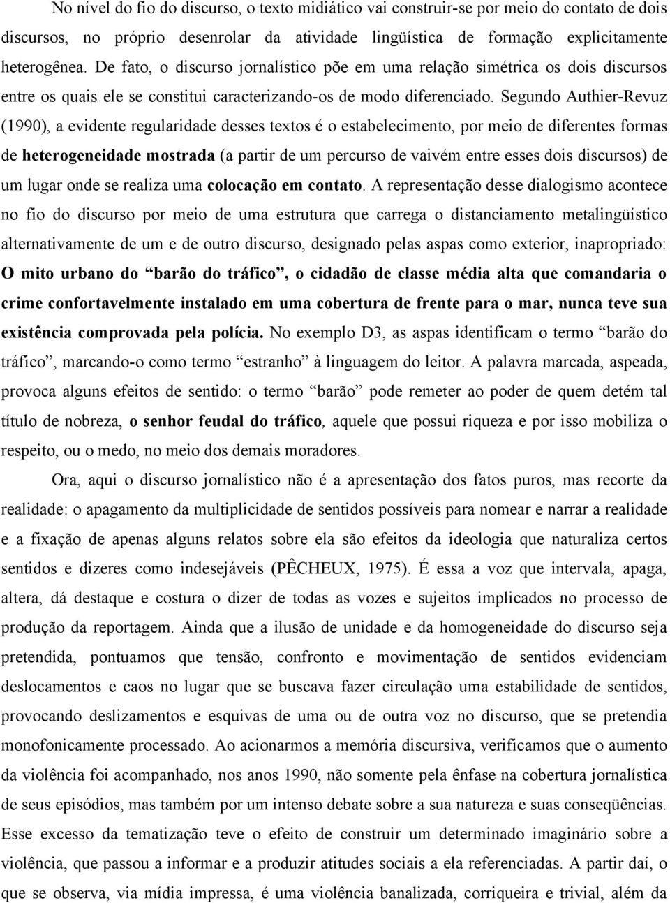 Segundo Authier-Revuz (1990), a evidente regularidade desses textos é o estabelecimento, por meio de diferentes formas de heterogeneidade mostrada (a partir de um percurso de vaivém entre esses dois