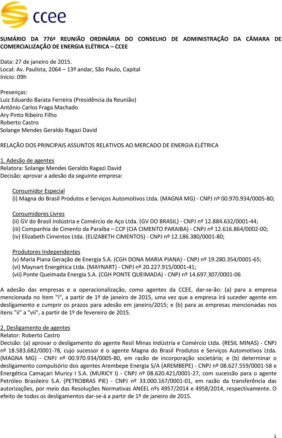 Mendes Geraldo Ragazi David RELAÇÃO DOS PRINCIPAIS ASSUNTOS RELATIVOS AO MERCADO DE ENERGIA ELÉTRICA 1.