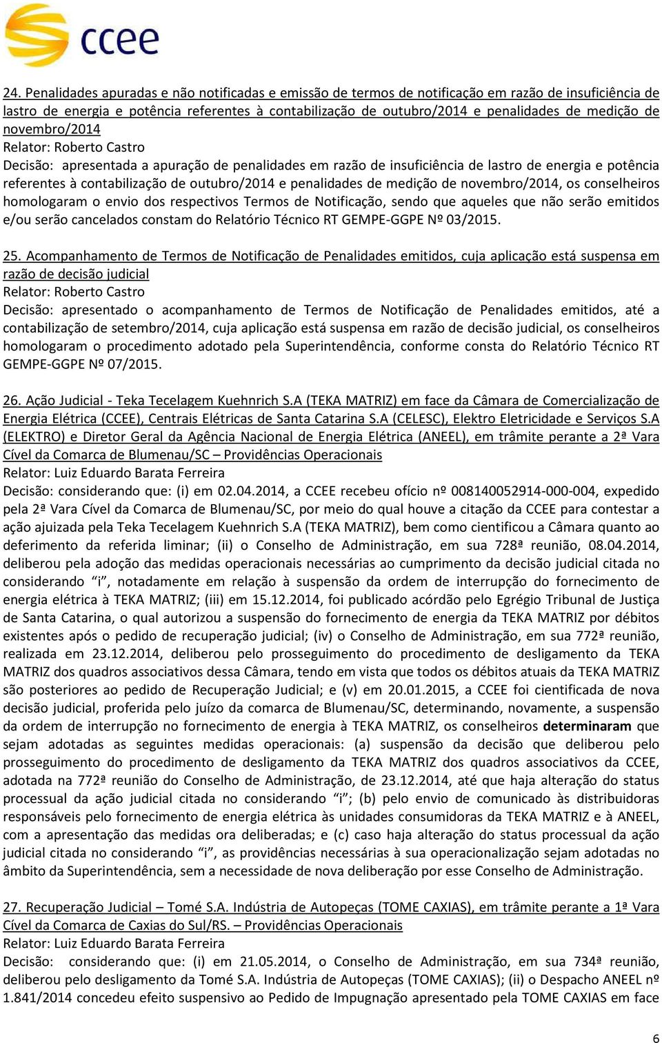 de novembro/2014, os conselheiros homologaram o envio dos respectivos Termos de Notificação, sendo que aqueles que não serão emitidos e/ou serão cancelados constam do Relatório Técnico RT GEMPE-GGPE