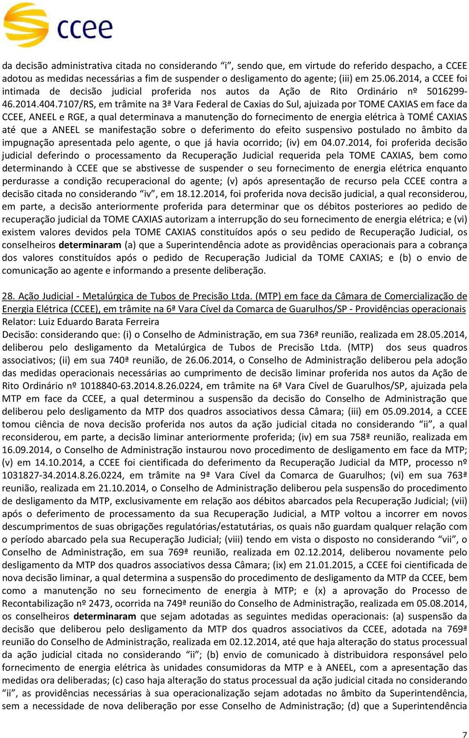 7107/RS, em trâmite na 3ª Vara Federal de Caxias do Sul, ajuizada por TOME CAXIAS em face da CCEE, ANEEL e RGE, a qual determinava a manutenção do fornecimento de energia elétrica à TOMÉ CAXIAS até