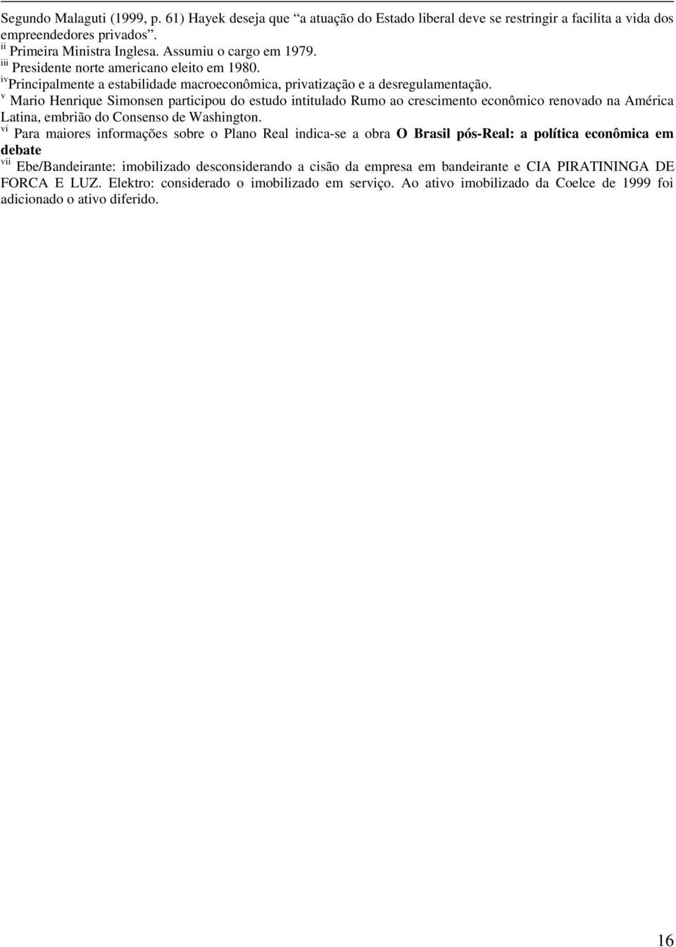 v Mario Henrique Simonsen participou do estudo intitulado Rumo ao crescimento econômico renovado na América Latina, embrião do Consenso de Washington.