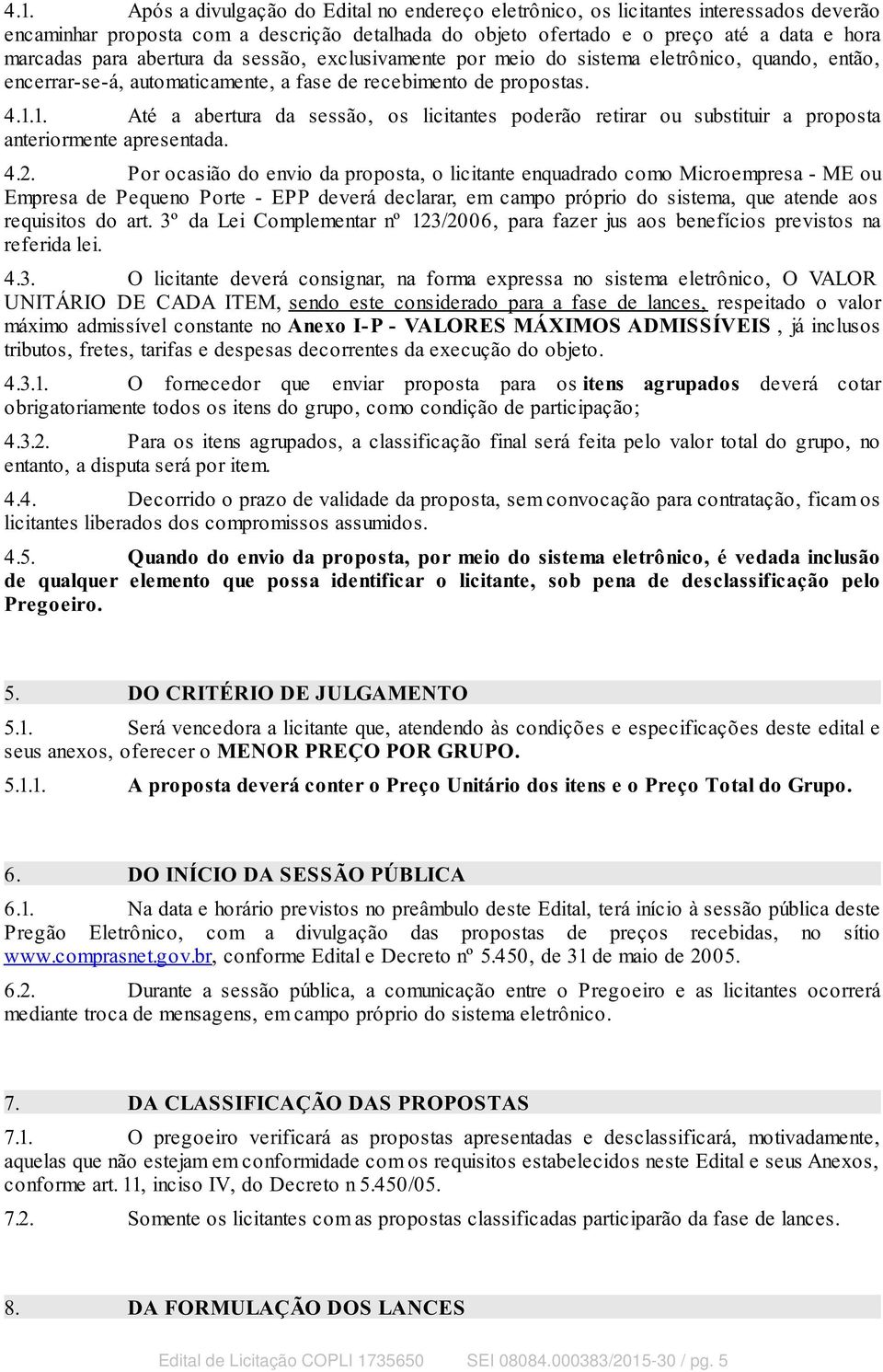 1. Até a abertura da sessão, os licitantes poderão retirar ou substituir a proposta anteriormente apresentada. 4.2.