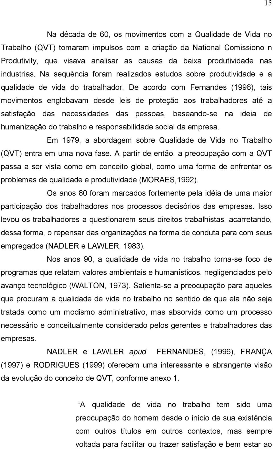 De acordo com Fernandes (1996), tais movimentos englobavam desde leis de proteção aos trabalhadores até a satisfação das necessidades das pessoas, baseando-se na ideia de humanização do trabalho e