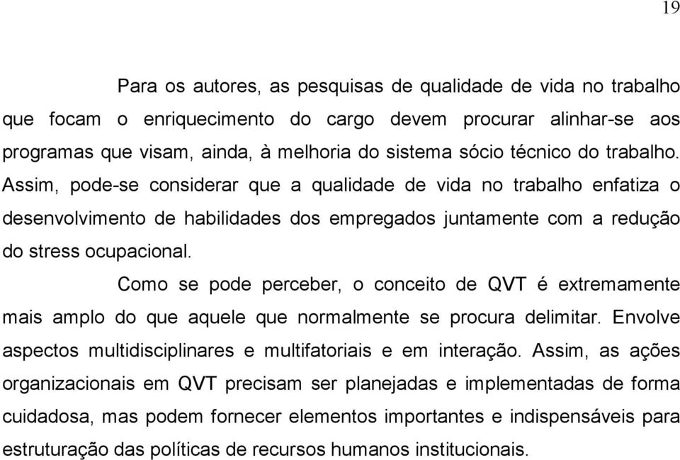 Como se pode perceber, o conceito de QVT é extremamente mais amplo do que aquele que normalmente se procura delimitar. Envolve aspectos multidisciplinares e multifatoriais e em interação.