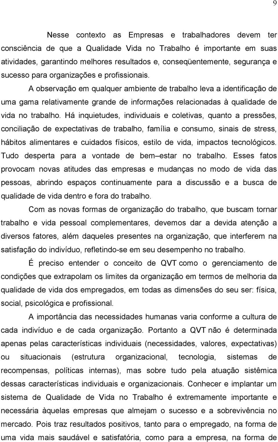 A observação em qualquer ambiente de trabalho leva a identificação de uma gama relativamente grande de informações relacionadas à qualidade de vida no trabalho.