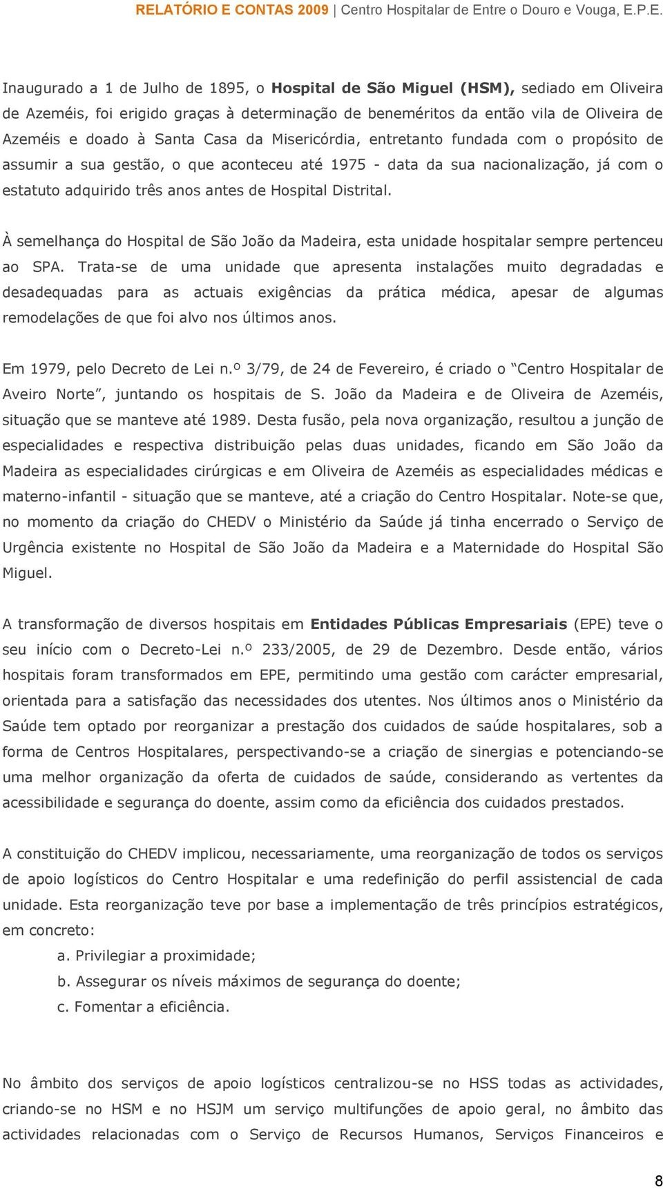 Distrital. À semelhança do Hospital de São João da Madeira, esta unidade hospitalar sempre pertenceu ao SPA.