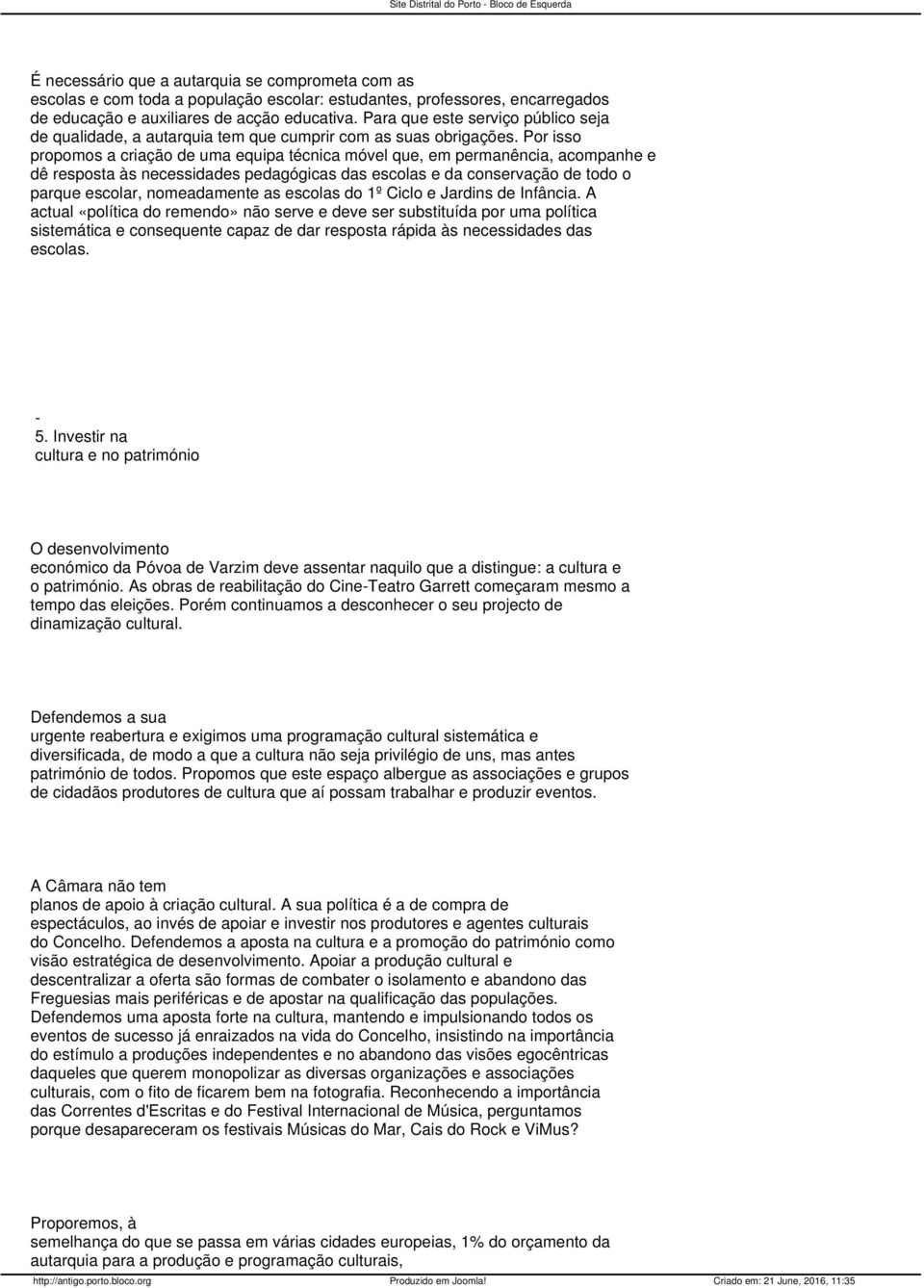 Por isso propomos a criação de uma equipa técnica móvel que, em permanência, acompanhe e dê resposta às necessidades pedagógicas das escolas e da conservação de todo o parque escolar, nomeadamente as