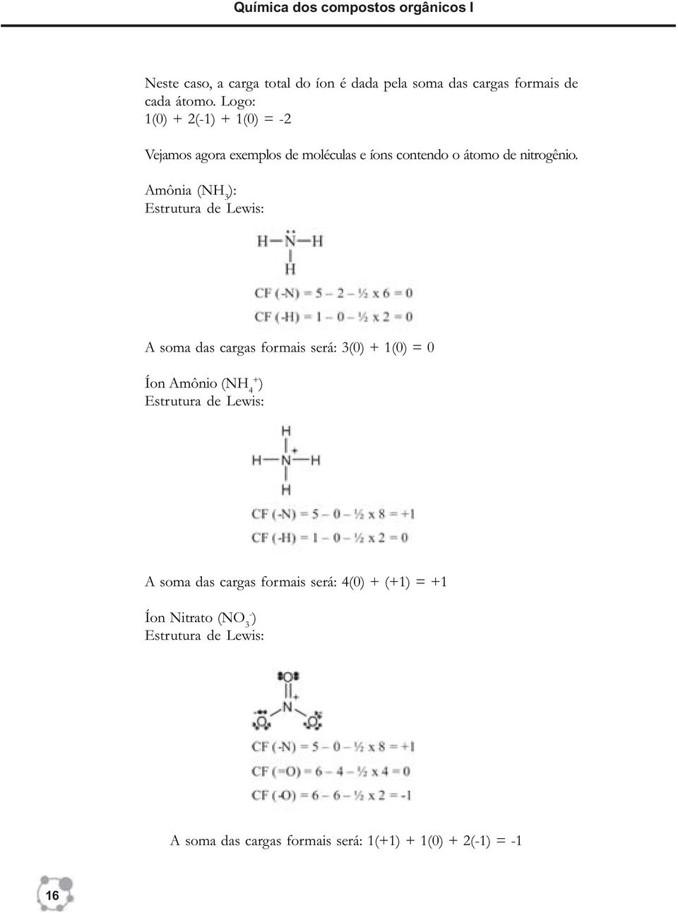 Amônia (NH 3 ): Estrutura de Lewis: A soma das cargas formais será: 3(0) + 1(0) = 0 Íon Amônio (NH 4+ ) Estrutura de Lewis: