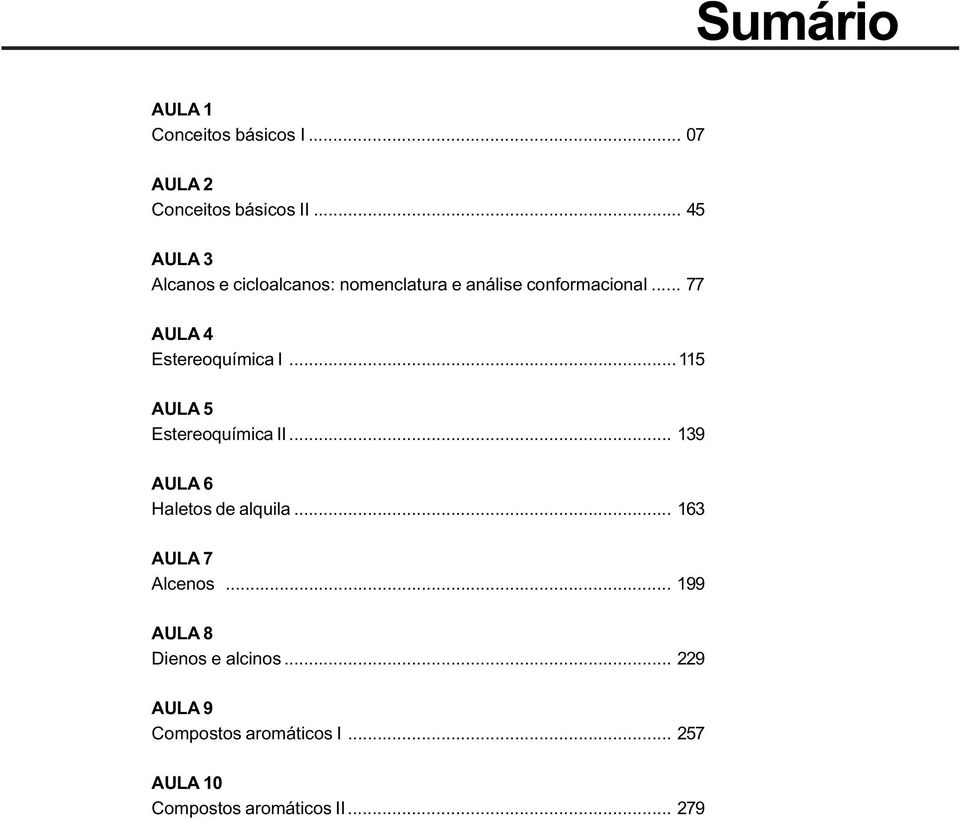 .. 77 AULA 4 Estereoquímica I...115 AULA 5 Estereoquímica II... 139 AULA 6 Haletos de alquila.