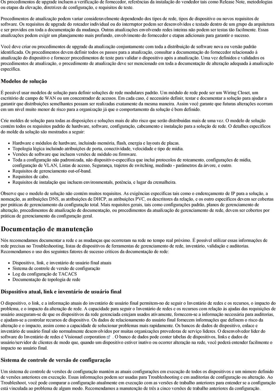 Os requisitos de upgrade do roteador individual ou do interruptor podem ser desenvolvidos e testado dentro de um grupo da arquitetura e ser providos em toda a documentação da mudança.