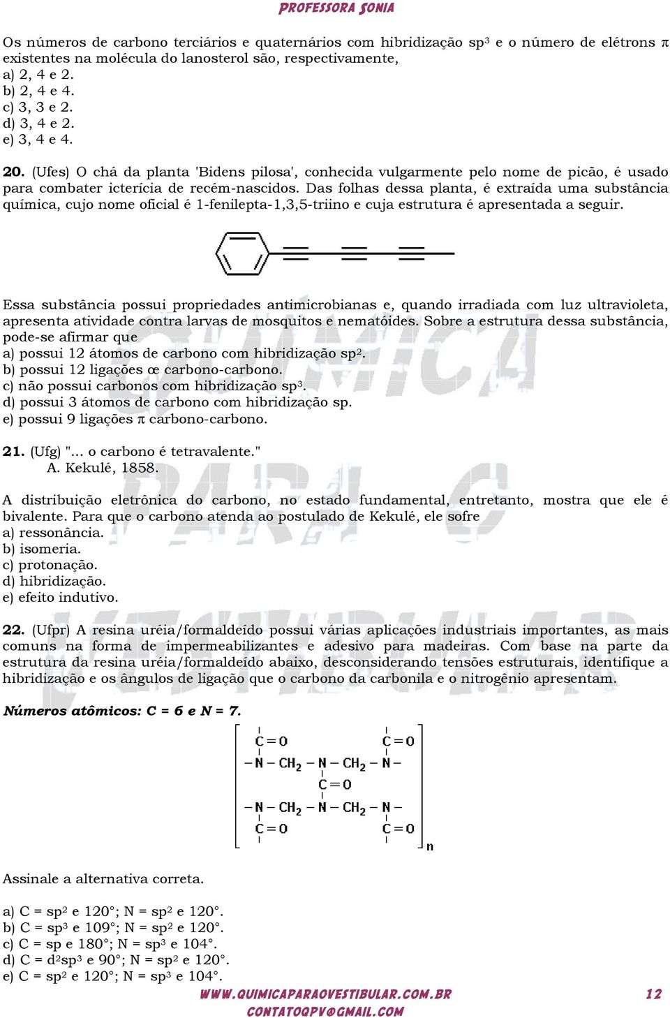 Das folhas dessa planta, é extraída uma substância química, cujo nome oficial é 1-fenilepta-1,3,5-triino e cuja estrutura é apresentada a seguir.