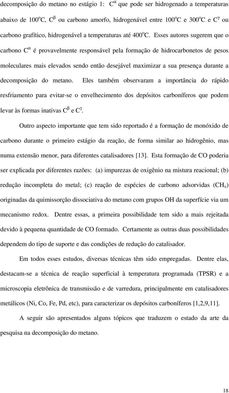 Esses autores sugerem que o carbono C α é provavelmente responsável pela formação de hidrocarbonetos de pesos moleculares mais elevados sendo então desejável maximizar a sua presença durante a