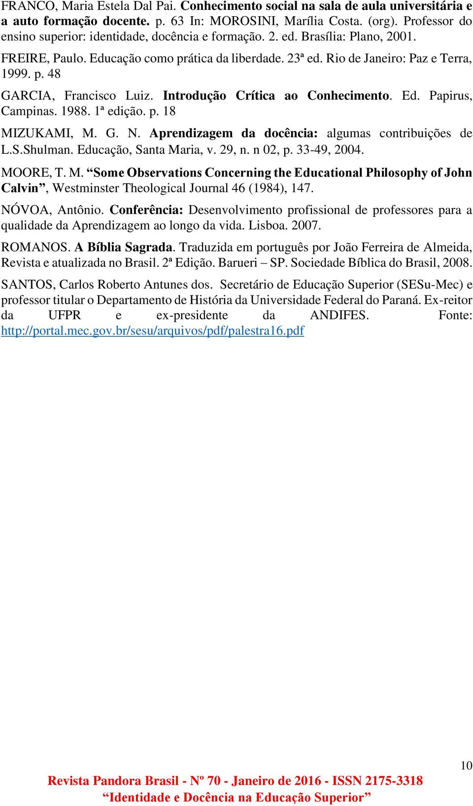 Introdução Crítica ao Conhecimento. Ed. Papirus, Campinas. 1988. 1ª edição. p. 18 MIZUKAMI, M. G. N. Aprendizagem da docência: algumas contribuições de L.S.Shulman. Educação, Santa Maria, v. 29, n.