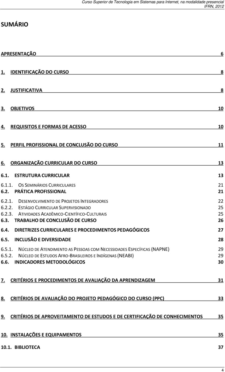 2.3. ATIVIDADES ACADÊMICO-CIENTÍFICO-CULTURAIS 25 6.3. TRABALHO DE CONCLUSÃO DE CURSO 26 6.4. DIRETRIZES CURRICULARES E PROCEDIMENTOS PEDAGÓGICOS 27 6.5. INCLUSÃO E DIVERSIDADE 28 6.5.1.